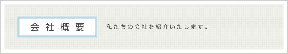 〈会社概要〉私たちの会社を紹介いたします。